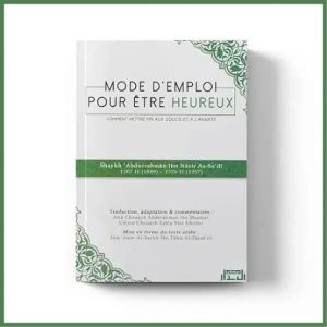 Mode d’emploi pour être heureux – Comment mettre fin aux soucis et à l’anxiété - Shaykh 'Abdurrahmân Ibn Nâsir As-Sa'dî