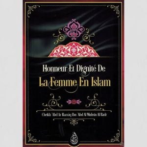 Honneur et dignité de la femme en islam - Cheikh 'Abd Ar-Razzâq Ibn 'Abd Al-Muhsin Al-Badr