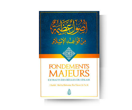 Fondements majeurs. Extraits des règles de l'islam - Cheikh 'Abd Ar-Rahmân Ibn Nâsir As-Sa'dî