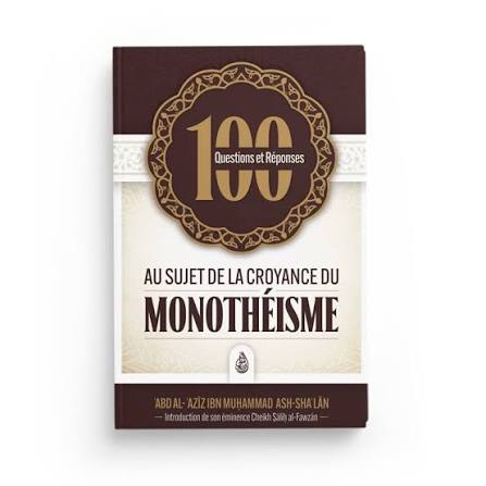 100 questions et réponses au sujet de la croyance du monothéisme - 'Abd Al-'Azîz Ibn Muhammad Ash-Sha'lân